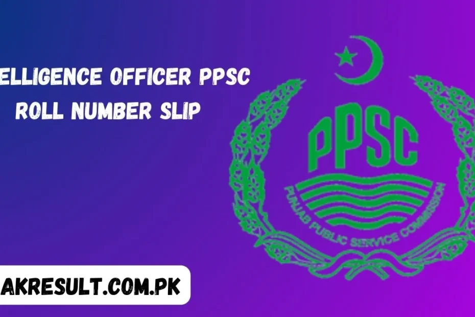 Intelligence Officer PPSC Roll Number Slip 2024